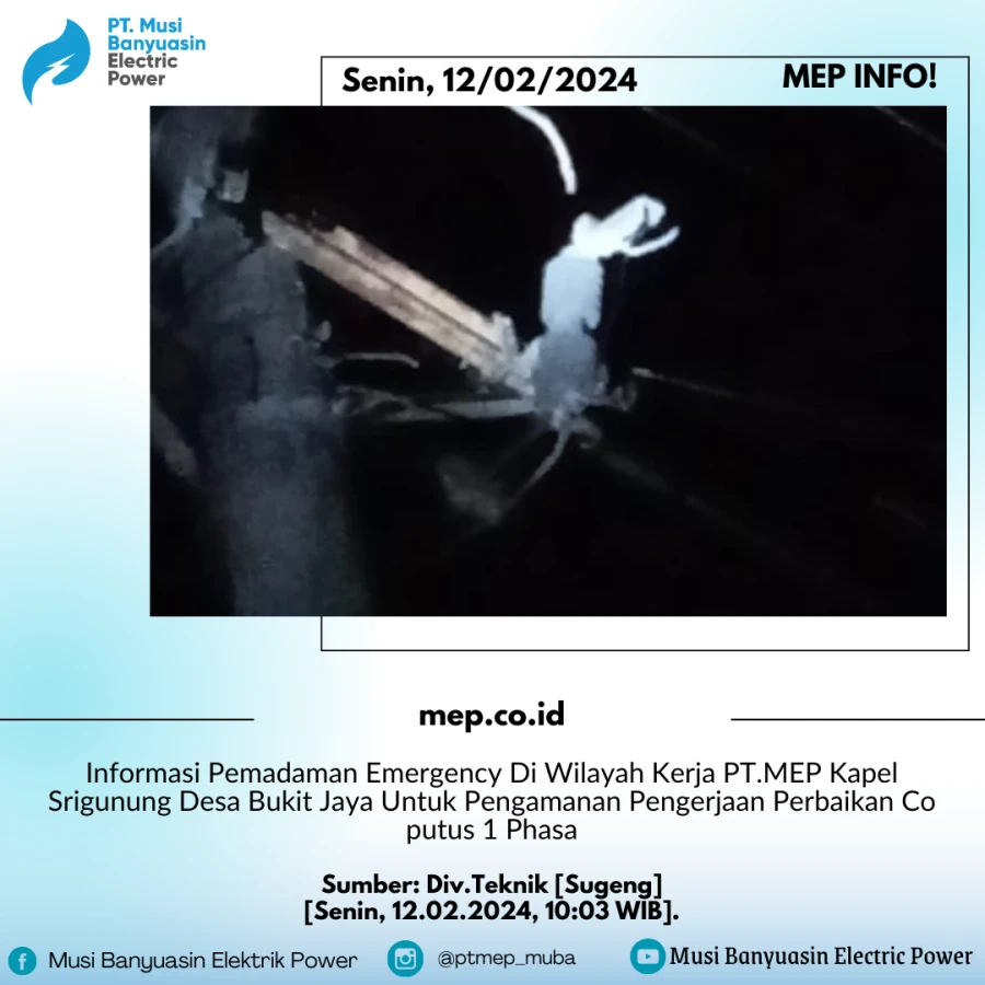 Informasi Pemadaman Emergency Di Wilayah Kerja PT.MEP Kapel Srigunung Desa Bukit Jaya Untuk Pengamanan Pengerjaan Perbaikan Co putus 1 Phasa
